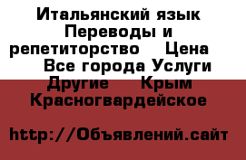 Итальянский язык.Переводы и репетиторство. › Цена ­ 600 - Все города Услуги » Другие   . Крым,Красногвардейское